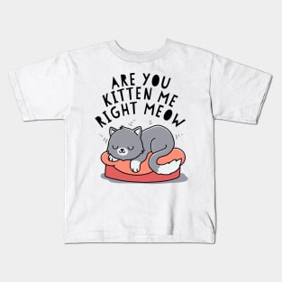 Are you kitten me right meow Kids T-Shirt